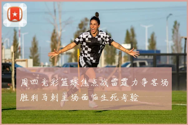 周四竞彩篮球焦点战雷霆力争客场胜利马刺主场面临生死考验