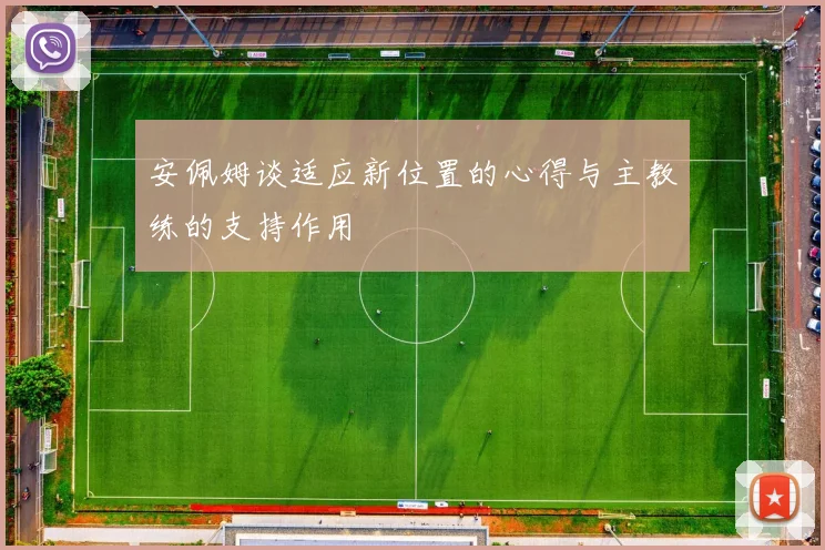 安佩姆谈适应新位置的心得与主教练的支持作用